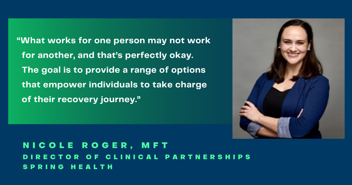 Headshot of Nicole Roger, MFT, Director of Clinical Partnerships at Spring Health, alongside a quote: "What works for one person may not work for another, and that's perfectly okay. The goal is to provide a range of options that empower individuals to take charge of their recovery journey."